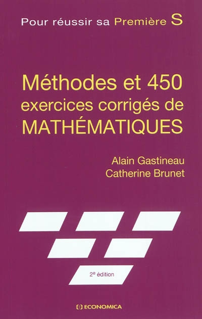 Méthodes et 450 exercices corrigés de mathématiques : pour réussir sa première S