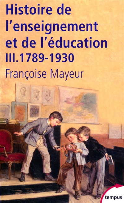 Histoire générale de l'enseignement et de l'éducation en France. Vol. 3. De la Révolution à l'école républicaine : 1789-1930