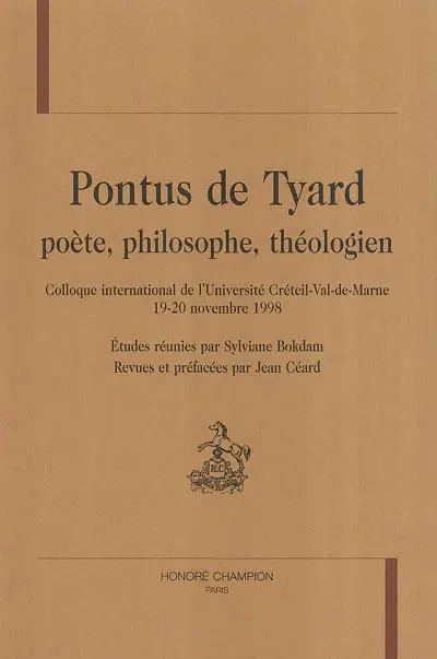 Pontus de Tyard, poète, philosophe, théologien : colloque international de l'Université Créteil-Val-de-Marne, 19-20 novembre 1998
