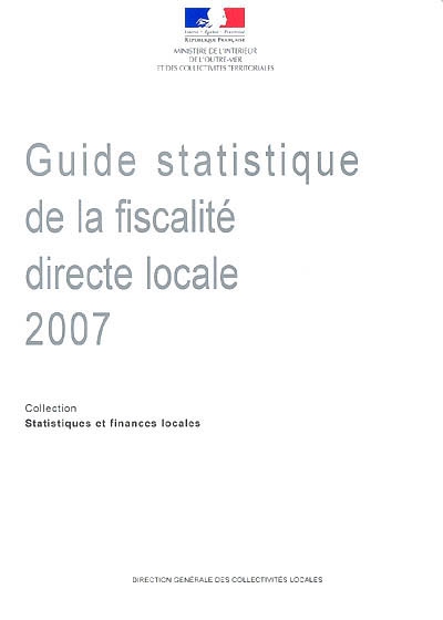 Guide statistique de la fiscalité directe locale 2007 : statistiques fiscales sur les collectivités locales