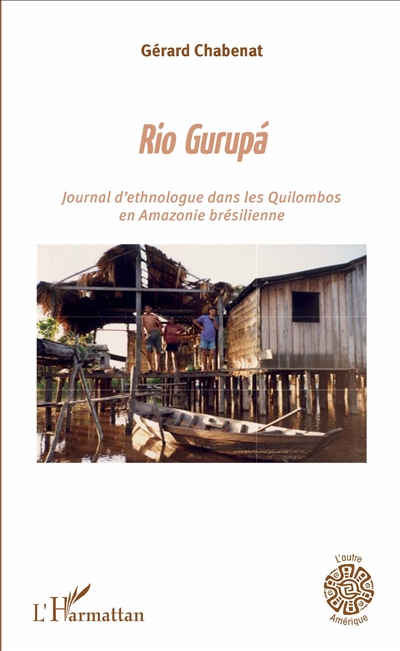 Rio Gurupa : journal d'ethnologue dans les Quilombos en Amazonie brésilienne