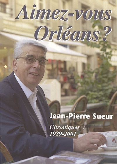 Aimez-vous Orléans ? : chroniques 1989-2001