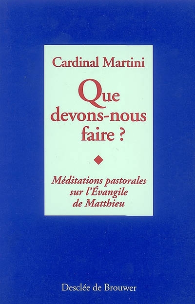 Que devons-nous faire ? : méditations pastorales sur l'Evangile de Matthieu