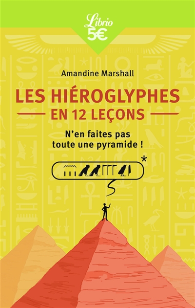 Les hiéroglyphes en 12 leçons : n'en faites pas toute une pyramide ! - Amandine Marshall