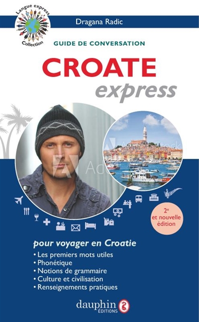 Croate express : langue officielle de la Croatie : guide de conversation, les premiers mots utiles, grammaire, renseignements pratiques, dictionnaire