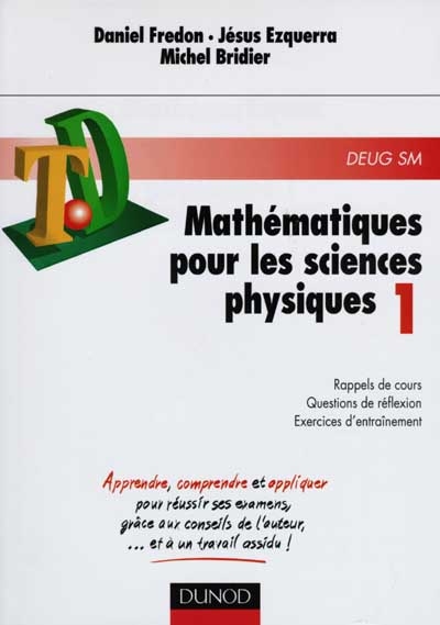 Mathématiques pour les sciences physiques : rappels de cours, questions de réflexion, exercices d'entraînement. Vol. 1