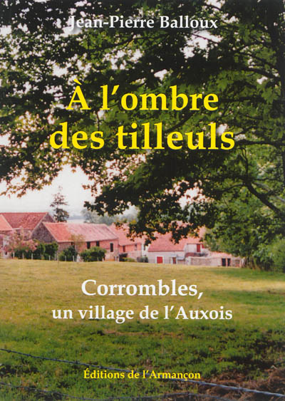 A l'ombre des tilleuls : Corrombles, un village de l'Auxois