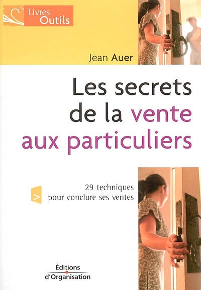 les secrets de la vente aux particuliers : 29 techniques pour conclure ses ventes