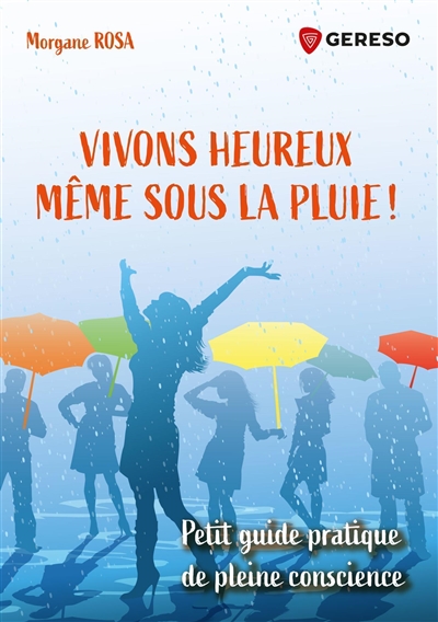 Vivons heureux même sous la pluie ! : petit guide pratique de pleine conscience