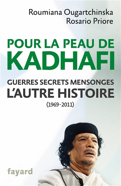 Pour la peau de Kadhafi : guerres, secrets, mensonges : l'autre histoire (1969-2011)