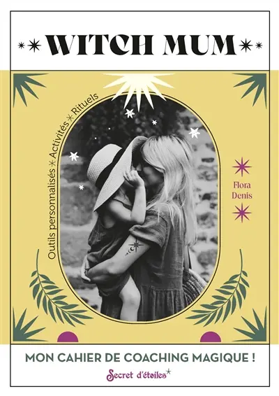 Witch mum : mon cahier de coaching magique ! : outils personnalisés, activités, rituels
