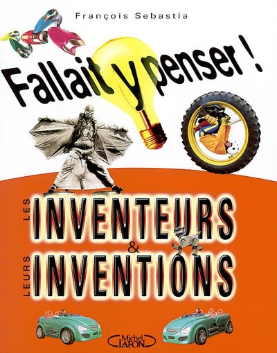 Fallait y penser! Les inventeurs & leurs inventions