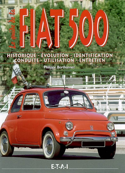 Fiat 500 : historique, évolution, identification, conduite, utilisation, entretien
