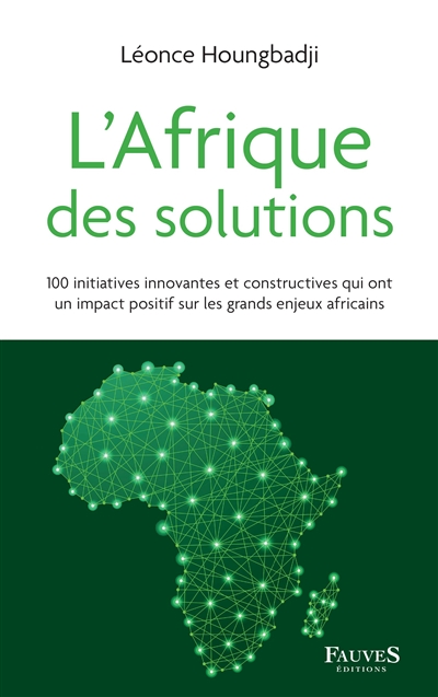 L'Afrique des solutions : 100 initiatives innovantes et constructives qui ont un impact positif sur les grands enjeux africains