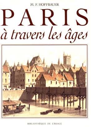 Paris à travers les âges : aspects successifs des monuments et