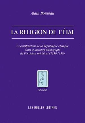 La raison scolastique. La religion de l'Etat : la construction de la république étatique dans le discours théologique de l'Occident médiéval (1250-1350)