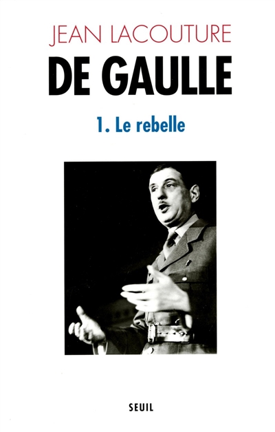 De Gaulle. Vol. 1. Le Rebelle
