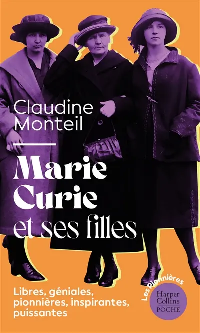 Marie Curie et ses filles : libres, géniales, pionnières, inspirantes, puissantes : essai