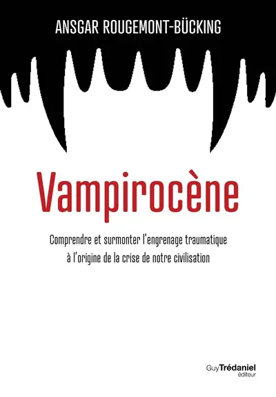 Vampirocène : comprendre et surmonter l'engrenage traumatique à l'origine de la crise de notre civilisation