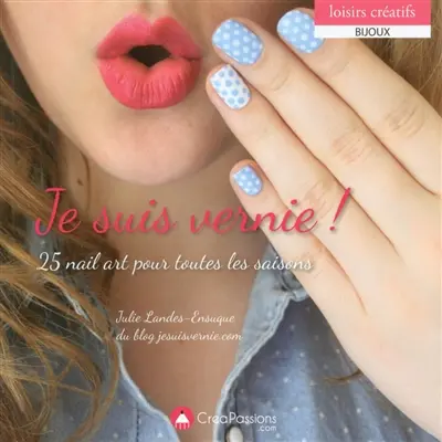 Je suis vernie ! : 25 nail art pour toutes les saisons