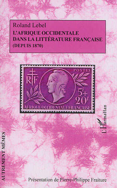 L'Afrique occidentale dans la littérature française : depuis 1870