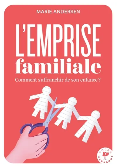L'emprise familiale : comment s'affranchir de son enfance