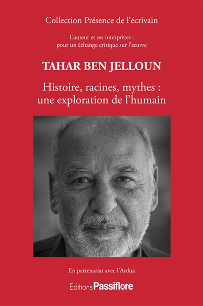 Tahar Ben Jelloun : histoire, racines, mythes, une exploration de l'humain : l'auteur et ses interprètes, pour un échange critique sur l'oeuvre