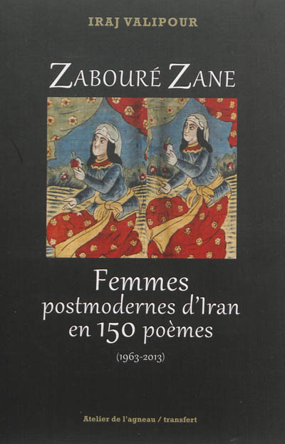 Zabouré Zane : femmes postmodernes d'Iran en 150 poèmes, 1963-2013