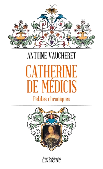 Catherine de Médicis : petites chroniques