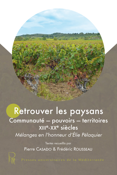 Retrouver les paysans : communauté, pouvoirs, territoires, XIIIe-XXe siècles : mélanges en l'honneur d'Elie Pélaquier