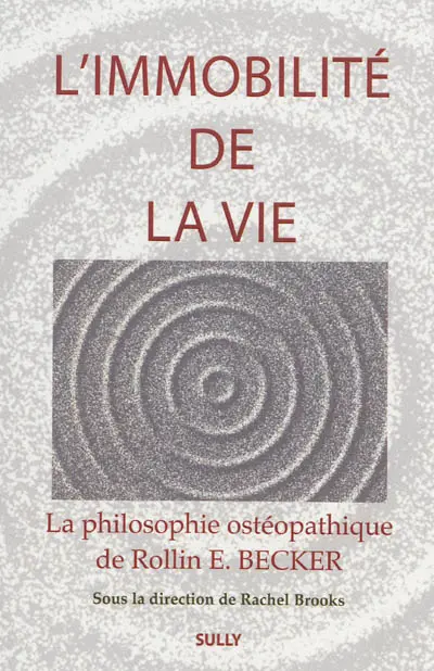 L'immobilité de la vie : la philosophie ostéopathique de Rollin E. Becker