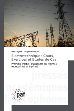 Electrotechnique : Cours, Exercices et Etudes de Cas : Première Partie : Puissances en régimes monophasé et triphasé