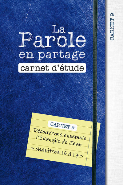 La parole en partage : carnet d'étude. Vol. 9. Découvrons ensemble l’Evangile de Jean, chapitres 15 à 17