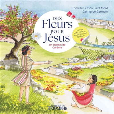 Des fleurs pour Jésus : un chemin de carême : une frise détachable et des stickers pour 40 efforts
