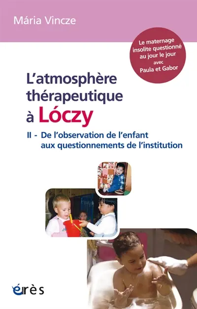 L'atmosphère thérapeutique à Loczy. Vol. 2. De l'observation de l'enfant aux questionnements de l'institution