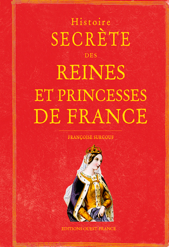 Histoire secrète des reines et des princesses de France