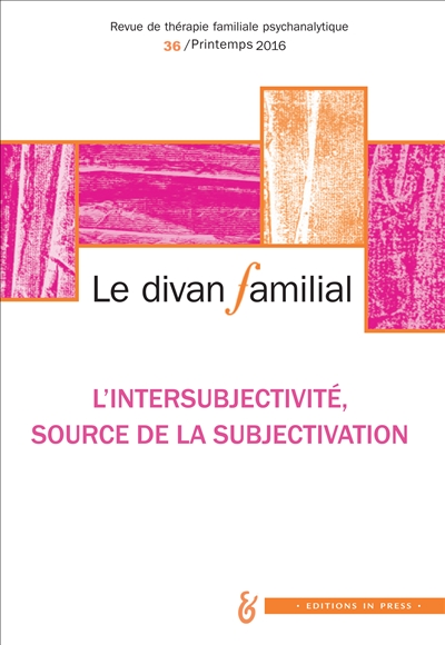 Divan familial (Le), n° 36. L'intersubjectivité, source de la subjectivation