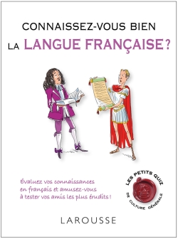 Connaissez-vous bien la langue française ? : évaluez vos connaissances en français et amusez-vous à tester vos amis les plus érudits !