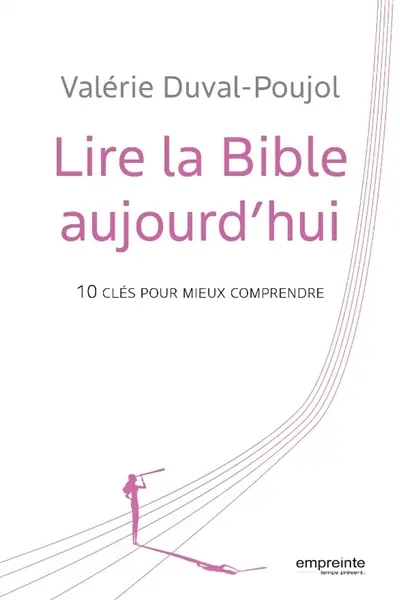 Lire la Bible aujourd'hui : 10 clés pour mieux comprendre