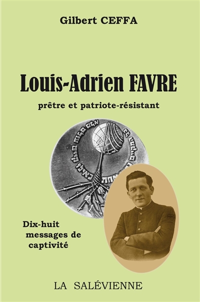 Louis-Adrien Favre : prêtre et patriote-résistant : dix-huit messages de captivité