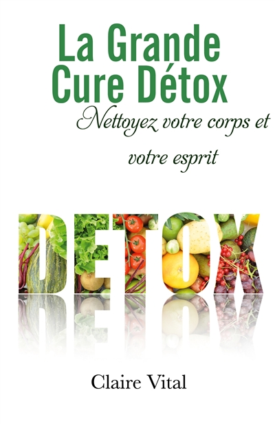 La grande cure détox : Nettoyez votre corps et votre esprit