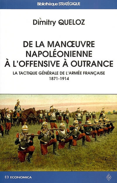 De la manoeuvre napoléonienne à l'offensive à outrance : la tactique générale de l'armée française, 1871-1914