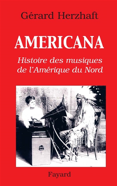 Americana : histoire des musiques de l'Amérique du Nord : de la préhistoire à l'industrie du disque