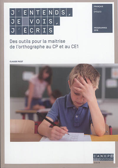J'entends, je vois, j'écris : des outils pour la maîtrise de l'orthographe au CP et au CE1 : français, cycle 2, programmes 2016