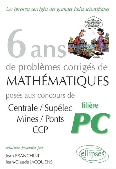 6 ans de problèmes corrigés de mathématiques : posés aux concours de Centrale-Supélec, Mines-Ponts, CCP : filière PC