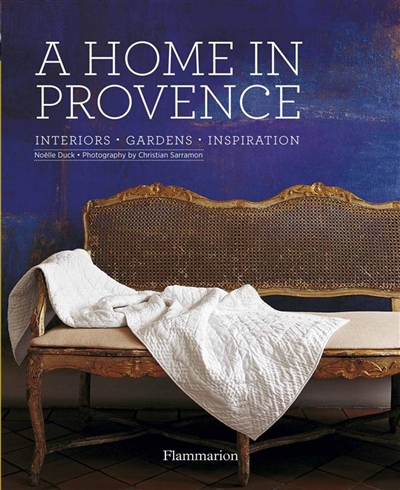 A home in Provence : interiors, gardens, inspiration