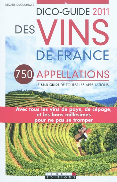 Dico-guide 2011 des vins de France : 750 appellations de A à Z, le seul guide des toutes les appellations : avec tous les vins de pays, de cépage, et les bons millésimes pour ne pas se tromper