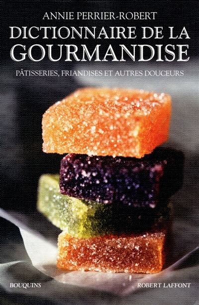 Dictionnaire de la gourmandise : pâtisseries, friandises et autres douceurs