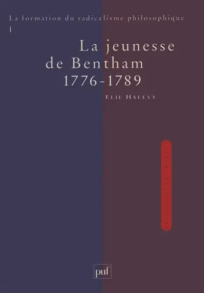 La formation du radicalisme philosophique. Vol. 1. La jeunesse de Bentham, 1776-1789