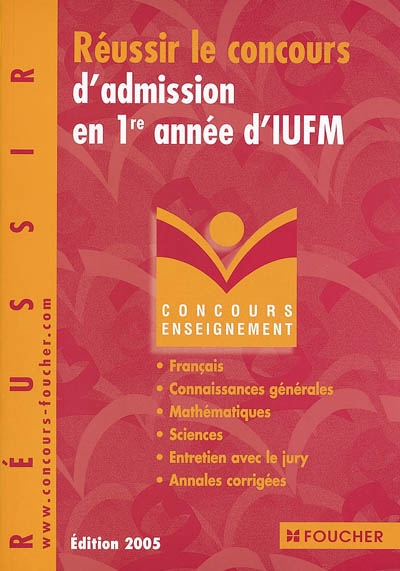 Réussir le concours d'admission en 1re année d'IUFM : français, connaissances générales, mathématiques, sciences, entretien avec le jury, annales corrigées